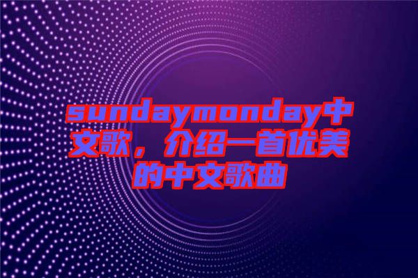 sundaymonday中文歌，介紹一首優(yōu)美的中文歌曲