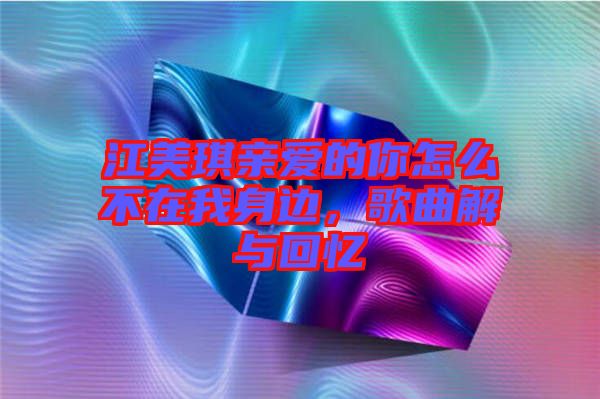 江美琪親愛的你怎么不在我身邊，歌曲解與回憶