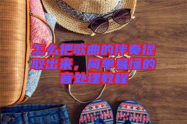 怎么把歌曲的伴奏提取出來，簡(jiǎn)單易懂的音處理教程