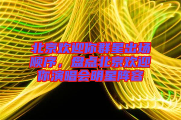 北京歡迎你群星出場順序，盤點北京歡迎你演唱會明星陣容