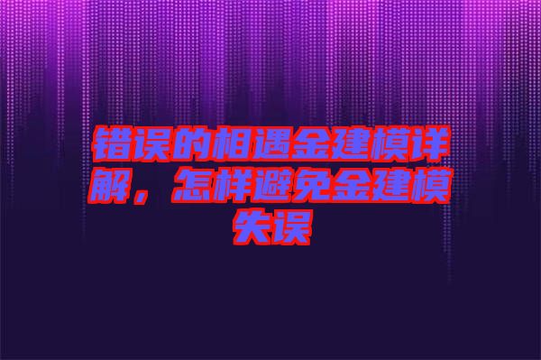 錯誤的相遇金建模詳解，怎樣避免金建模失誤