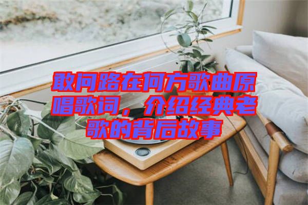 敢問路在何方歌曲原唱歌詞，介紹經(jīng)典老歌的背后故事