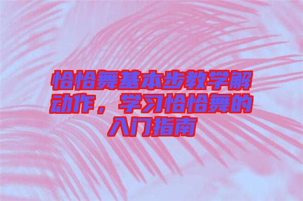 恰恰舞基本步教學(xué)解動作，學(xué)習(xí)恰恰舞的入門指南