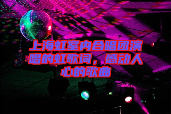 上海虹室內(nèi)合唱團(tuán)演唱的虹歌詞，感動人心的歌曲