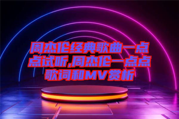 周杰倫經(jīng)典歌曲一點點試聽,周杰倫一點點歌詞和MV賞析