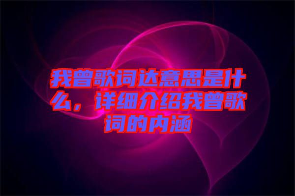 我曾歌詞達(dá)意思是什么，詳細(xì)介紹我曾歌詞的內(nèi)涵