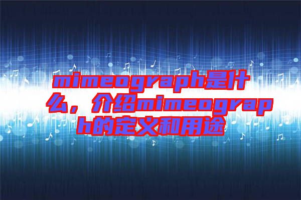 mimeograph是什么，介紹mimeograph的定義和用途