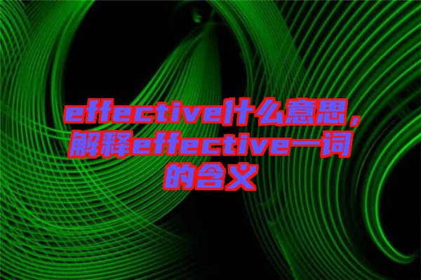 effective什么意思，解釋effective一詞的含義