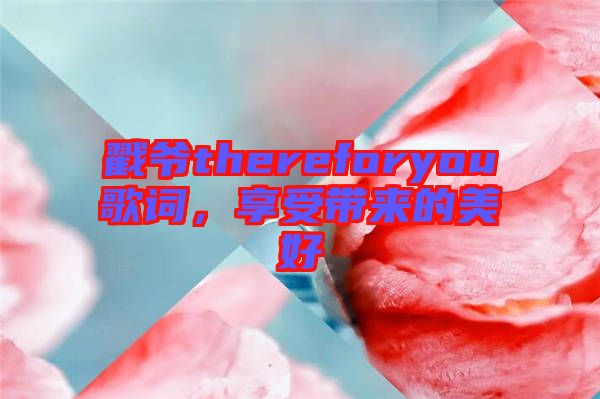 戳爺thereforyou歌詞，享受帶來(lái)的美好