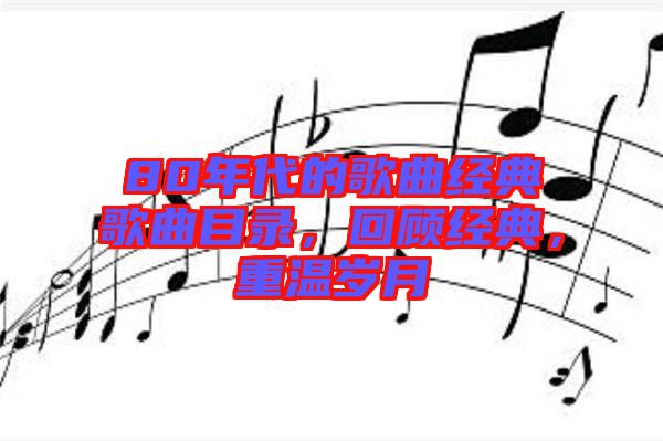 80年代的歌曲經(jīng)典歌曲目錄，回顧經(jīng)典，重溫歲月