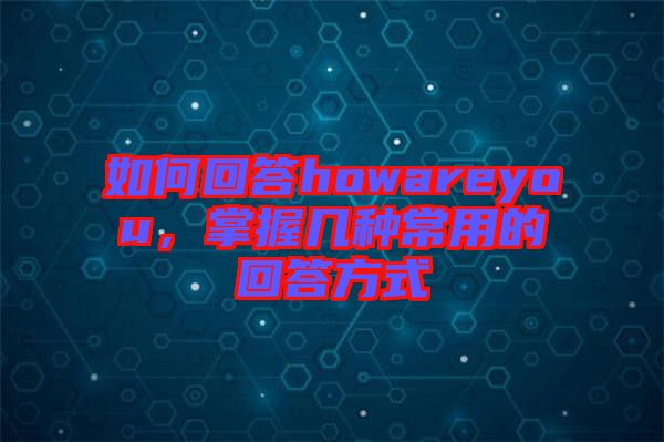 如何回答howareyou，掌握幾種常用的回答方式