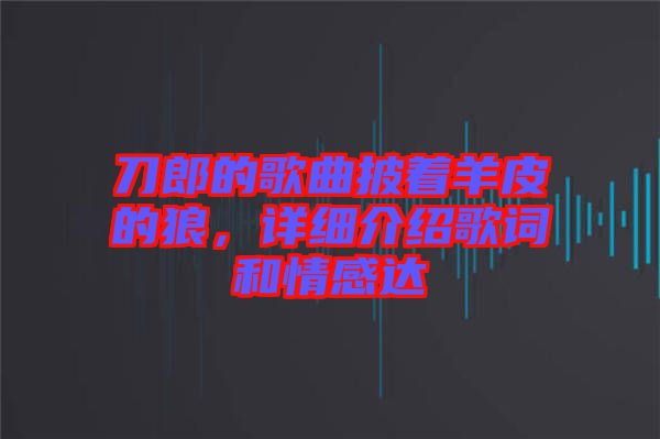 刀郎的歌曲披著羊皮的狼，詳細(xì)介紹歌詞和情感達(dá)