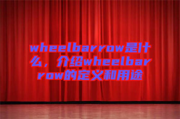 wheelbarrow是什么，介紹wheelbarrow的定義和用途