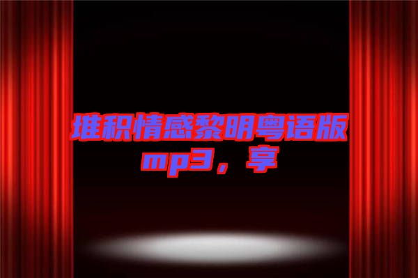 堆積情感黎明粵語版mp3，享