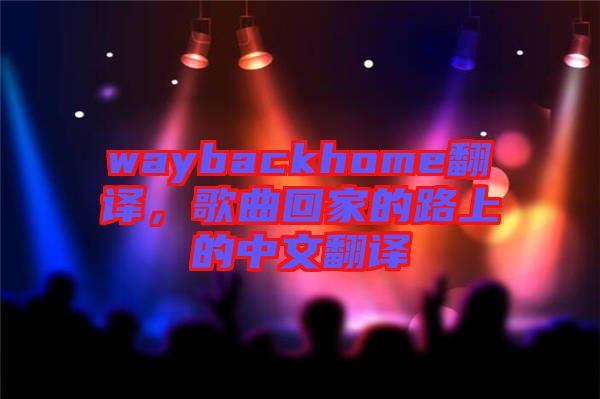 waybackhome翻譯，歌曲回家的路上的中文翻譯