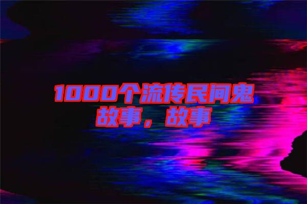 1000個(gè)流傳民間鬼故事，故事