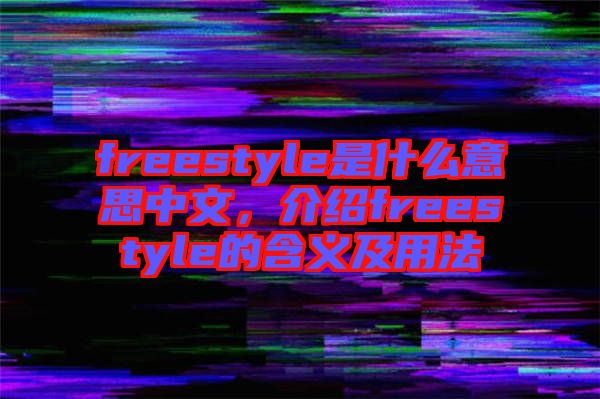 freestyle是什么意思中文，介紹freestyle的含義及用法