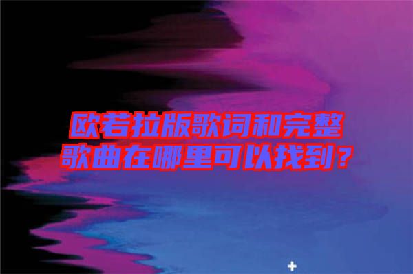 歐若拉版歌詞和完整歌曲在哪里可以找到？