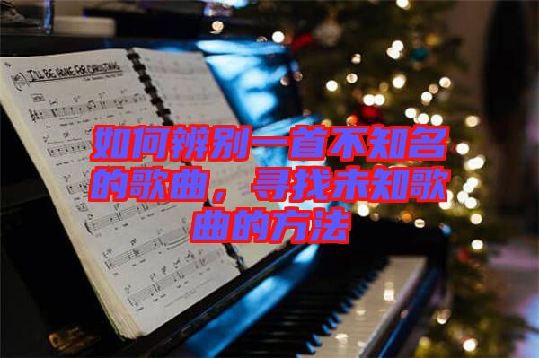 如何辨別一首不知名的歌曲，尋找未知歌曲的方法