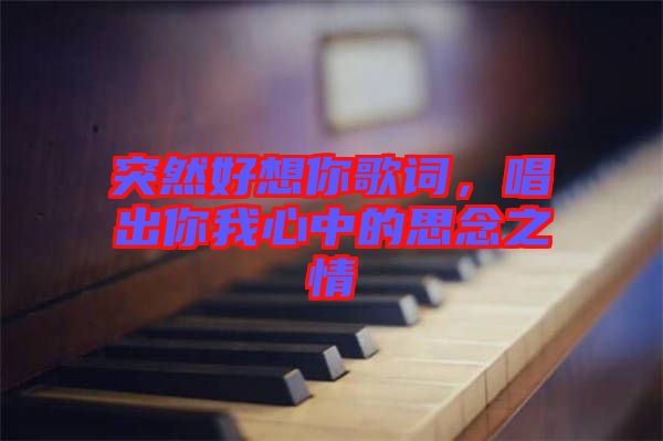 突然好想你歌詞，唱出你我心中的思念之情