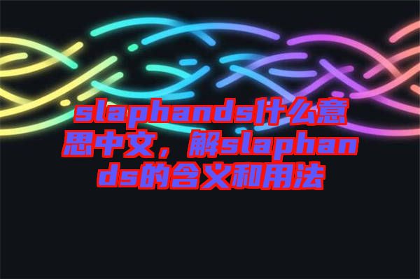 slaphands什么意思中文，解slaphands的含義和用法