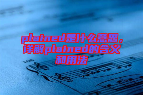 plained是什么意思，詳解plained的含義和用法