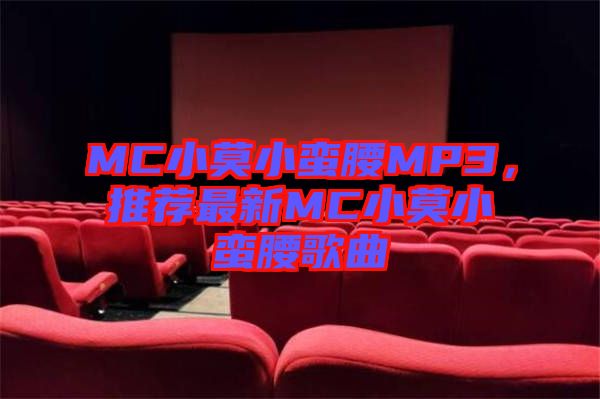 MC小莫小蠻腰MP3，推薦最新MC小莫小蠻腰歌曲