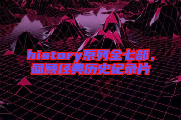 history系列全七部，回顧經典歷史紀錄片