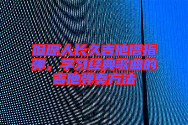 但愿人長久吉他譜指彈，學習經典歌曲的吉他彈奏方法