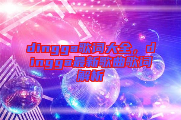 dingga歌詞大全，dingga最新歌曲歌詞解析