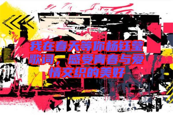 我在春天等你楊鈺瑩歌詞，感受青春與愛情交織的美好