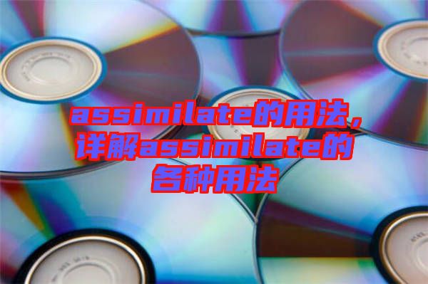 assimilate的用法，詳解assimilate的各種用法