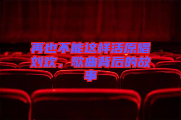 再也不能這樣活原唱?jiǎng)g，歌曲背后的故事