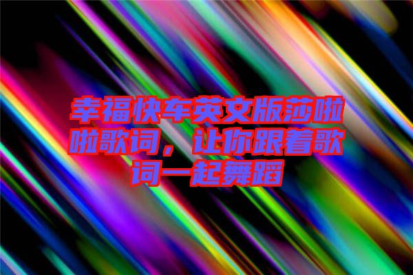 幸福快車英文版莎啦啦歌詞，讓你跟著歌詞一起舞蹈