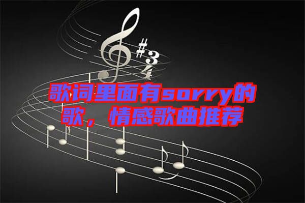 歌詞里面有sorry的歌，情感歌曲推薦