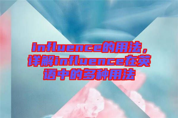 influence的用法，詳解influence在英語(yǔ)中的多種用法