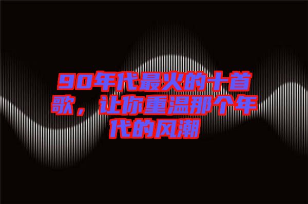 90年代最火的十首歌，讓你重溫那個年代的風(fēng)潮