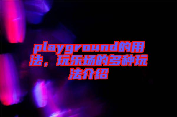 playground的用法，玩樂場的多種玩法介紹