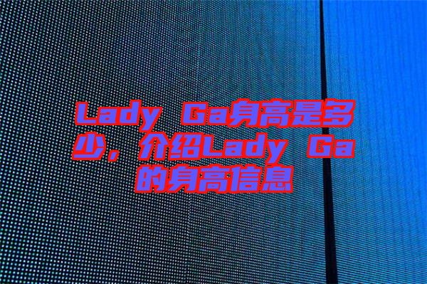 Lady Ga身高是多少，介紹Lady Ga的身高信息