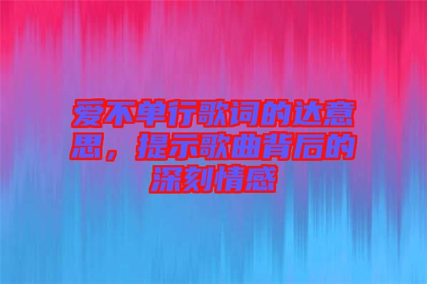 愛不單行歌詞的達意思，提示歌曲背后的深刻情感