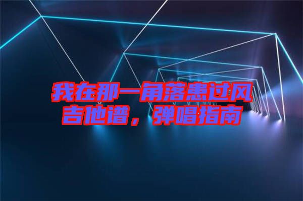 我在那一角落患過風(fēng)吉他譜，彈唱指南