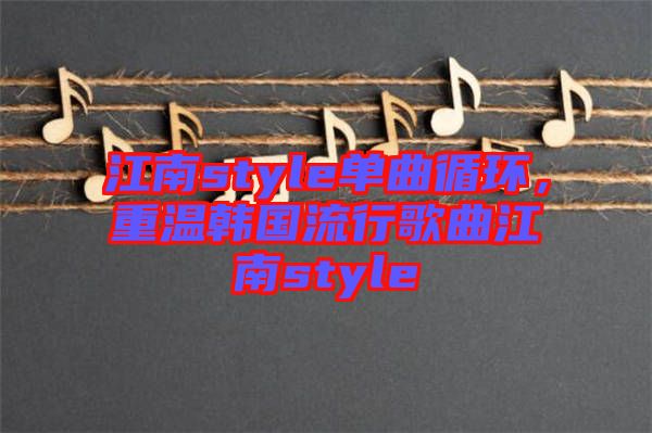 江南style單曲循環(huán)，重溫韓國流行歌曲江南style