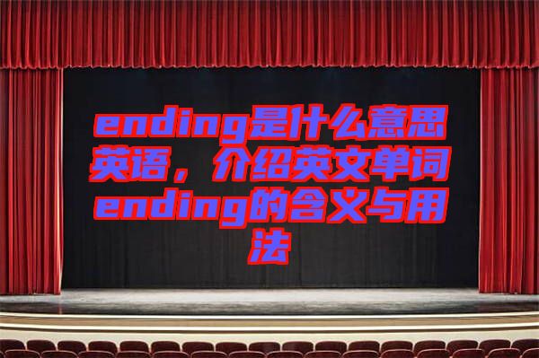 ending是什么意思英語(yǔ)，介紹英文單詞ending的含義與用法