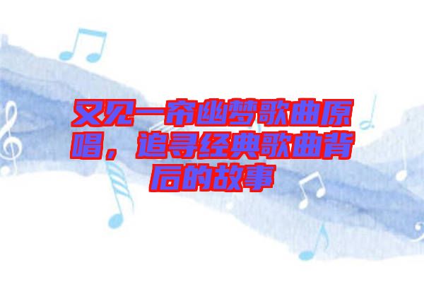 又見一簾幽夢(mèng)歌曲原唱，追尋經(jīng)典歌曲背后的故事