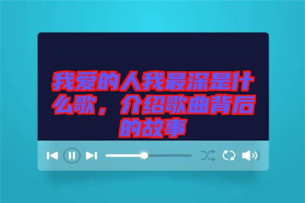 我愛的人我最深是什么歌，介紹歌曲背后的故事