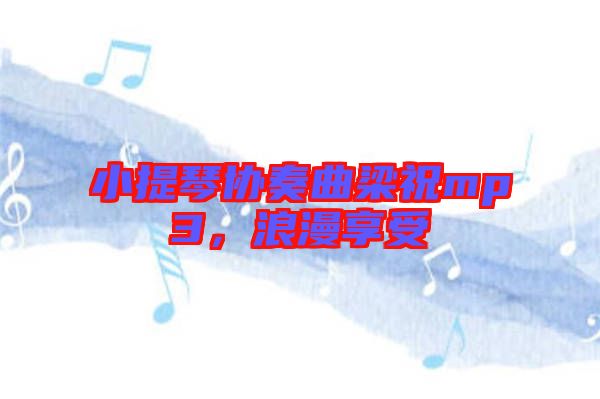 小提琴協(xié)奏曲梁祝mp3，浪漫享受