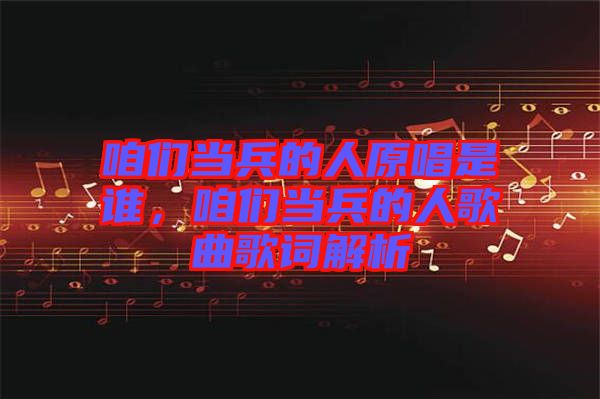 咱們當兵的人原唱是誰，咱們當兵的人歌曲歌詞解析