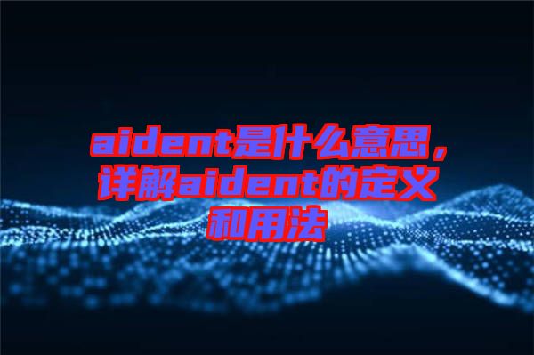 aident是什么意思，詳解aident的定義和用法