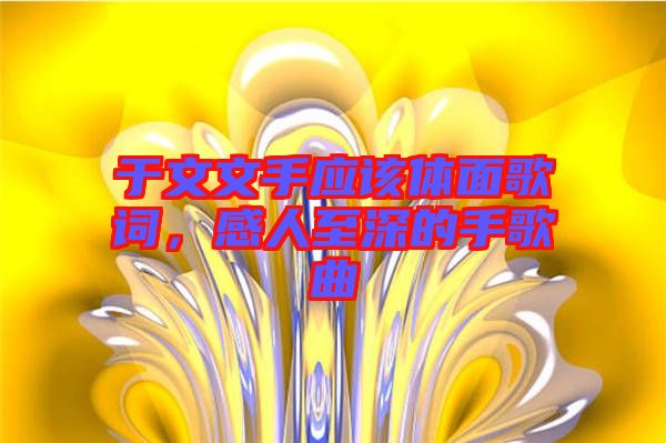 于文文手應(yīng)該體面歌詞，感人至深的手歌曲