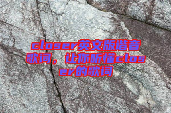 closer英文版諧音歌詞，讓你聽懂closer的歌詞